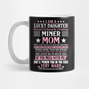 Lucky Daughter Because I'm Raised By A Freaking Miner Mom Mug